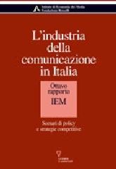L' industria della comunicazione in Italia. 8° rapporto IEM. Scenari di policy e strategie competitive edito da Guerini e Associati