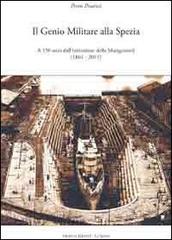 Il genio militare alla Spezia. A 150 anni dall'istituzione della Marigenimil (1861-2011) di Piero Pesaresi edito da Moderna Edizioni
