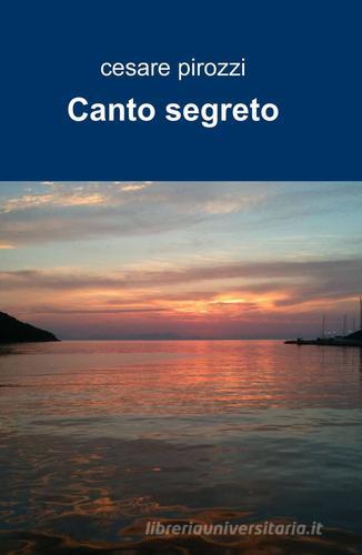 Canto segreto di Cesare Pirozzi edito da ilmiolibro self publishing