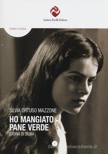 Ho mangiato pane verde. Storia di Silvia di Silvia Ortuso Mazzone edito da Andrea Pacilli Editore
