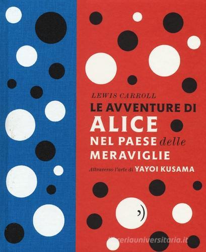 Le avventure di Alice nel paese delle meraviglie. Ediz. illustrata di Lewis Carroll, Yayoi Kusama edito da Orecchio Acerbo