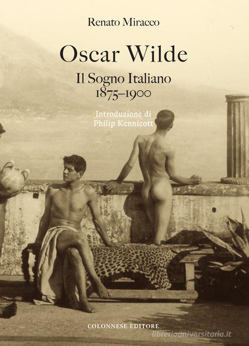 Oscar Wilde. Il sogno italiano (1875-1900) di Renato Miracco edito da Colonnese Editore