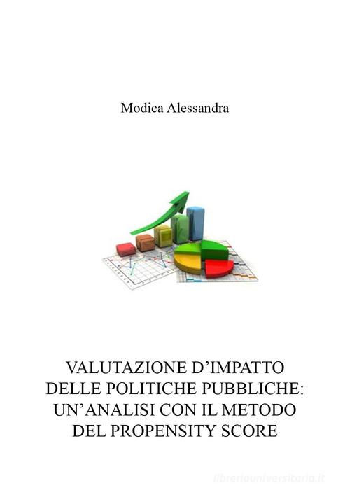Valutazione d'impatto delle politiche pubbliche: un'analisi con il metodo del propensity score di Alessadra Modica edito da Youcanprint
