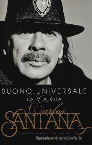 Suono universale. La mia vita di Carlos Santana, Ashley Kahn, Hal Miller edito da Mondadori
