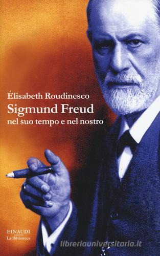 Sigmund Freud nel suo tempo e nel nostro di Élisabeth Roudinesco edito da Einaudi