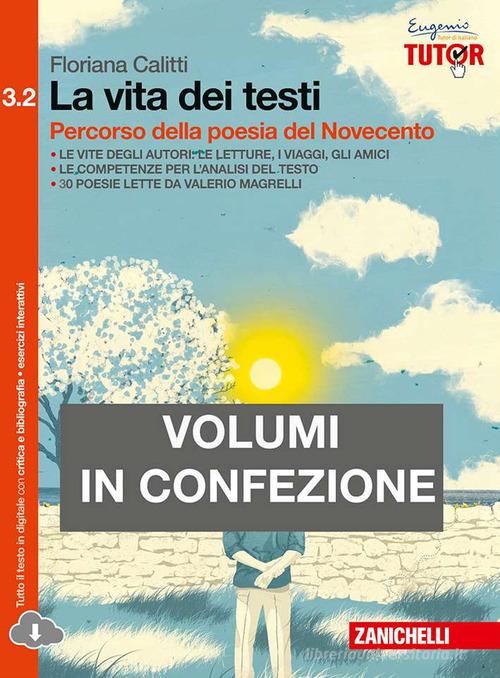 La vita dei testi. Percorso della poesia del Novecento-Percorso della narrativa del Novecento. Per le Scuole superiori. Con espansione online vol.3.2 di Floriana Calitti edito da Zanichelli