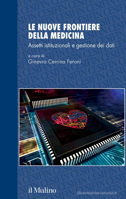 Le nuove frontiere della medicina. Assetti istituzionali e gestione dei dati di Ginevra Cerrina Feroni edito da Il Mulino