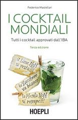 I cocktail mondiali. Tutti i cocktail approvati dall'IBA di Federico Mastellari edito da Hoepli
