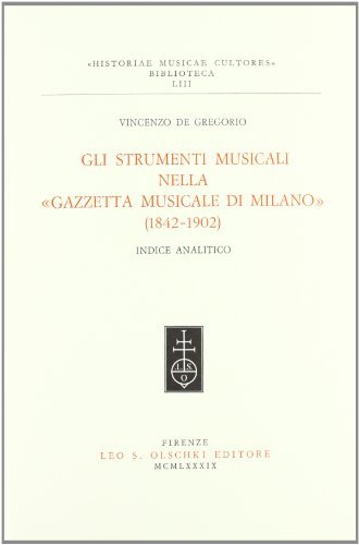 Gli strumenti musicali nella «Gazzetta Musicale di Milano» (1842-1902). Indice analitico di Vincenzo De Gregorio edito da Olschki