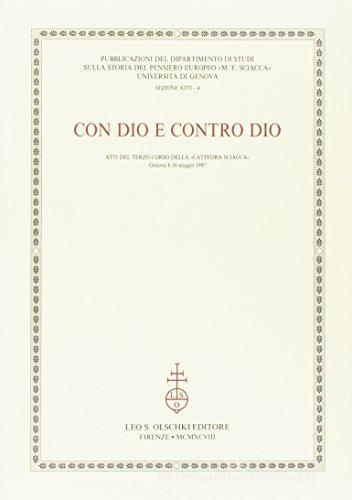 Con Dio e contro Dio. Atti del 3º Corso della «Cattedra Sciacca» (Genova, 8-10 maggio 1997) edito da Olschki