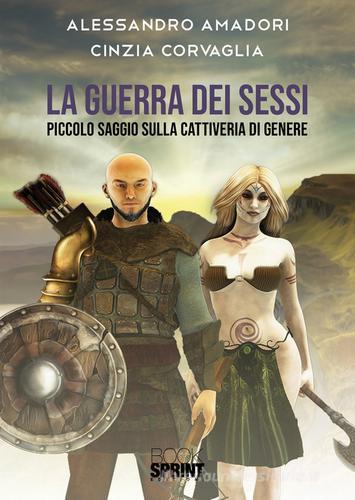 La guerra dei sessi. Piccolo saggio sulla cattiveria di genere di Alessandro Amadori, Cinzia Corvaglia edito da BooksprintEdizioni