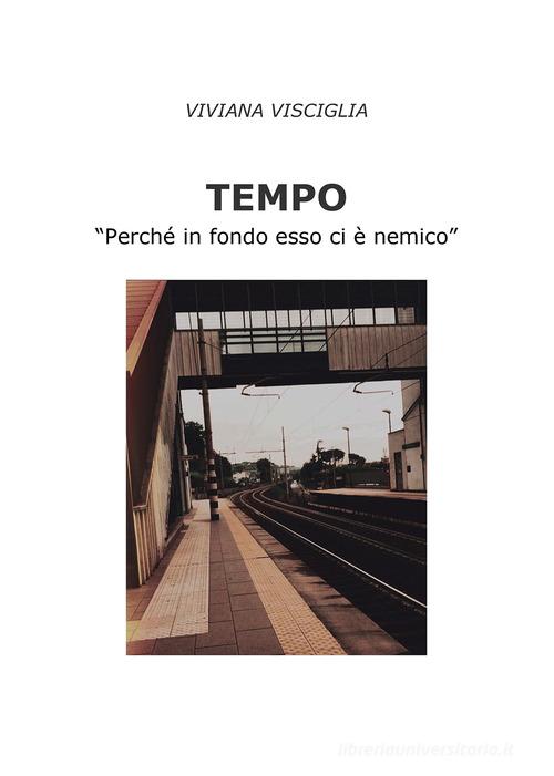 Tempo. «Perché in fondo esso ci è nemico» di Viviana Visciglia edito da Passione Scrittore selfpublishing