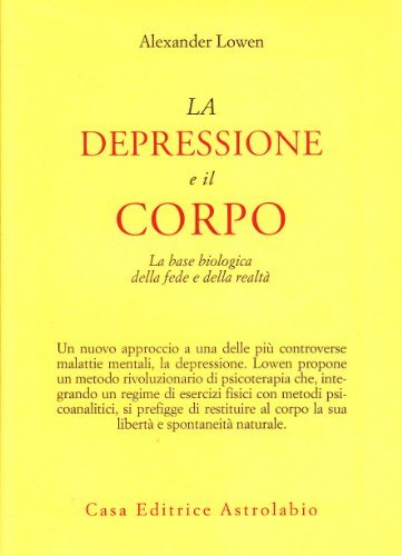 La depressione e il corpo. La base biologica della fede e della realtà di Alexander Lowen edito da Astrolabio Ubaldini
