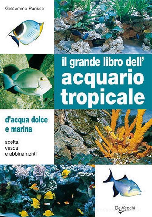 Il grande libro dell'acquario tropicale di Gelsomina Parisse edito da De Vecchi