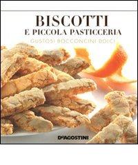 Biscotti e piccola pasticceria. Gustosi bocconcini dolci edito da De Agostini