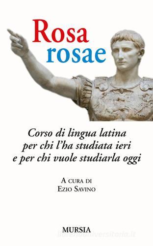Rosa, rosae. Corso di lingua latina per chi l'ha studiata ieri e per chi vuole studiarla oggi edito da Ugo Mursia Editore