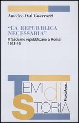 La Repubblica necessaria. Il fascismo repubblicano a Roma. 1943-1944 di Amedeo Osti Guerrazzi edito da Franco Angeli