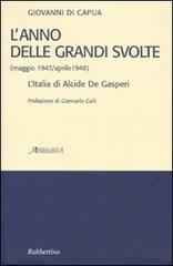 L' anno delle grandi svolte (maggio 1947/aprile 1948). L'Italia di Alcide De Gasperi di Giovanni Di Capua edito da Rubbettino