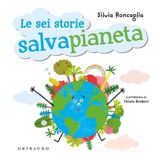 Le sei storie salvapianeta di Silvia Roncaglia edito da Gribaudo