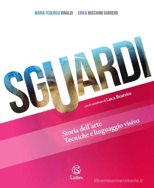 Sguardi. Storia dell'arte. Cittadini con l'arte. Per la Scuola media. Con e-book. Con espansione online di Maria Federica Rinaldi, Erika Bocchino Garbero, Luca Beatrice edito da Lattes