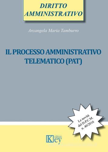 Il processo amministrativo telematico (PAT) di Arcangela Maria Tamburro edito da Key Editore