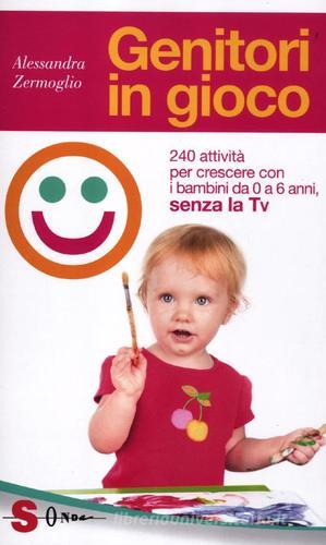 Genitori in gioco. 240 attività per crescere con i bambini da 0 a 6 anni, senza la Tv di Alessandra Zermoglio edito da Sonda