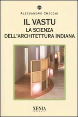 Il vastu. La scienza dell'architettura indiana di Alessandro Checchi edito da Xenia