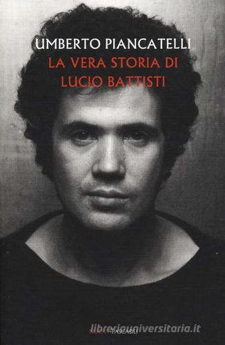 La vera storia di Lucio Battisti di Umberto Piancatelli edito da Barbera