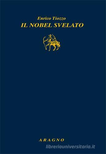 Il nobel svelato di Enrico Tiozzo edito da Aragno