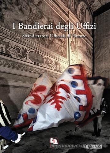 I bandierai degli Uffizi. Sbandieratori ufficiali di Firenze. Ediz. illustrata edito da Ab Edizioni e Comunicazioni