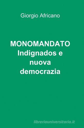 Monomandato, indignados e nuova democrazia di Giorgio Africano edito da Pubblicato dall'Autore