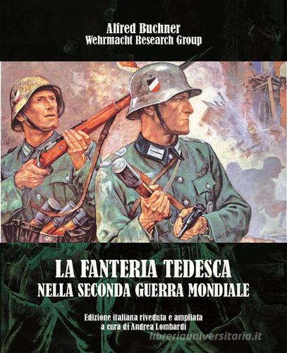 La fanteria tedesca nella seconda guerra mondiale di Alfred Buchner edito da ITALIA Storica Edizioni