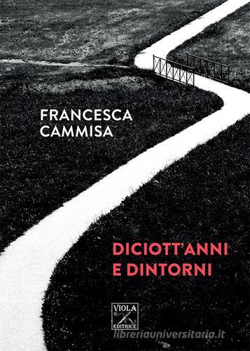 Diciott'anni e dintorni di Francesca Cammisa edito da Viola Editrice