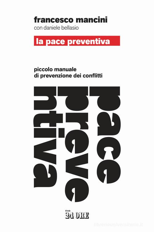 La pace preventiva. Piccolo manuale di prevenzione dei conflitti di Francesco Mancini, Daniele Bellasio edito da Il Sole 24 Ore