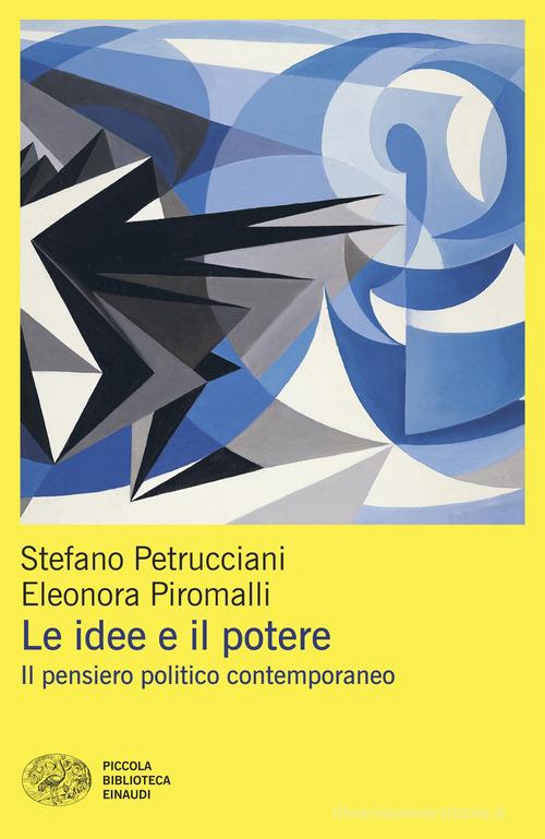 Le idee e il potere. Il pensiero politico contemporaneo di Stefano Petrucciani, Eleonora Piromalli edito da Einaudi