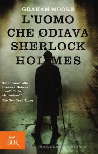 L' uomo che odiava Sherlock Holmes di Graham Moore edito da Rizzoli