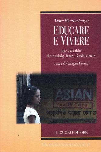 Educare e vivere. Idee scolastiche di Grundtvig, Tagore, Gandhi e Freire di Asoke Bhattacharya edito da Liguori