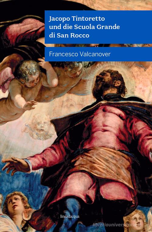 Jacopo Tintoretto und die Scuola Grande di San Rocco. Nuova ediz. di Francesco Valcanover edito da Lineadacqua