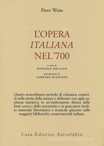 L' opera italiana nel '700 di Piero Weiss edito da Astrolabio Ubaldini