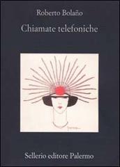 Chiamate telefoniche di Roberto Bolaño edito da Sellerio Editore Palermo
