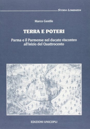 Terra e poteri. Parma e il Parmense nel Ducato visconteo all'inizio del Quattrocento di Marco Gentile edito da Unicopli