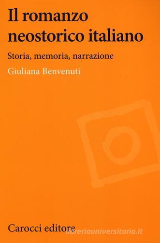 Il romanzo neostorico italiano. Storia, memoria, narrazione di Giuliana Benvenuti edito da Carocci