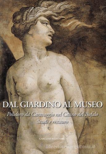 Dal giardino al museo. Polidoro da Caravaggio nel Casino del Bufalo. Studi e restauro. Ediz. illustrata edito da Gangemi Editore