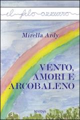 Vento, amori e arcobaleno di Mirella Ardy edito da Marna
