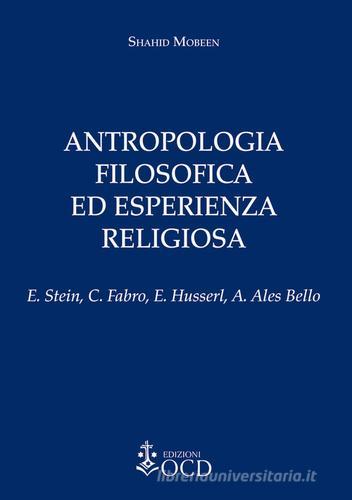 Antropologia filosofica ed esperienza religiosa. E. Stein, C. Fabro, E. Husserl, A. Ales Bello di Shahid Mobeen edito da OCD