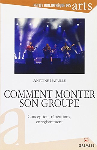 Comment monter son groupe. Conception, rèpètitions, enregistrement di Antoine Bataille edito da Gremese Editore