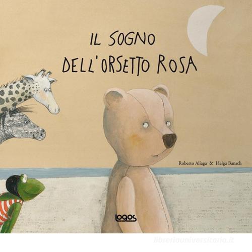 Il sogno dell'orsetto rosa di Roberto Aliaga edito da Logos