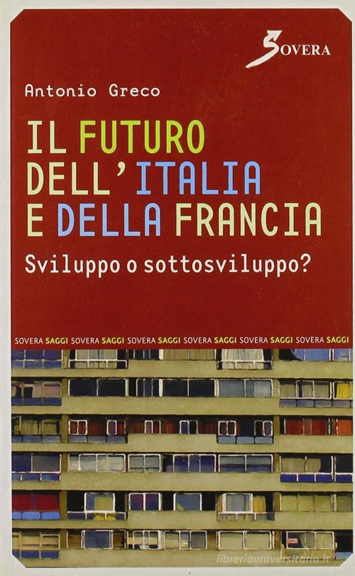 Il futuro dell'Italia e della Francia. Sviluppo o sottosviluppo? di Antonio Greco edito da Sovera Edizioni