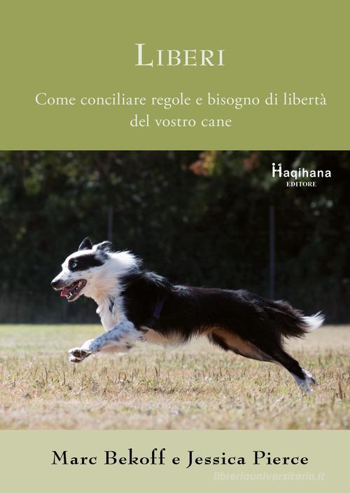 Liberi. Come conciliare regole e bisogno di libertà del vostro cane di Marc Bekoff, Jessica Pierce edito da Haqihana