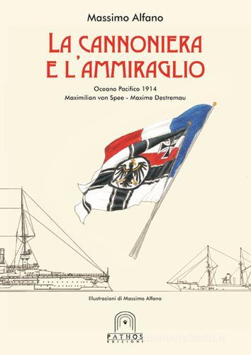 La cannoniera e l'ammiraglio. Oceano Pacifico 1914 Maximilian von Spee-Maxime Destremau di Massimo Alfano edito da Pathos Edizioni